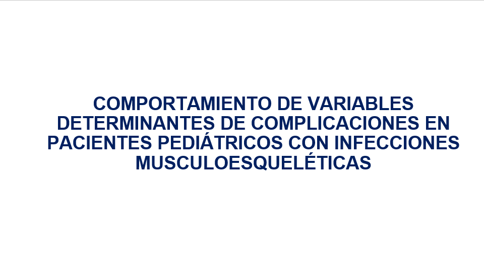 EP134 Comportamiento de variables determinantes de complicaciones en pacientes pediátricos con infecciones musculoesqueléticas