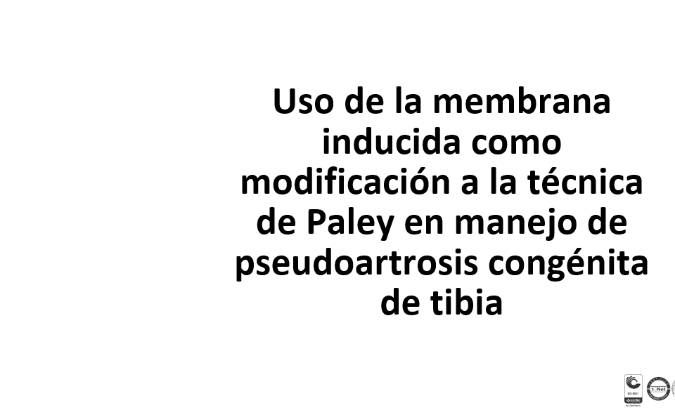 EP136 Uso de la membrana inducida como modificación a la técnica de Paley en manejo de pseudoartrosis congénita de tibia.